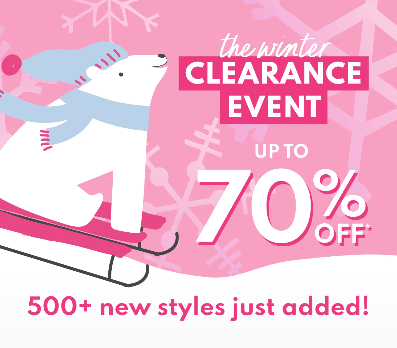 the winter CLEARANCE EVENT | UP TO 70% OFF* | 500+ new styles just added!