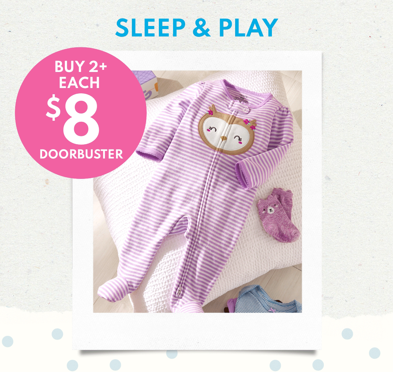 SLEEP & PLAY | BUY 2+ EACH $8 DOORBUSTER