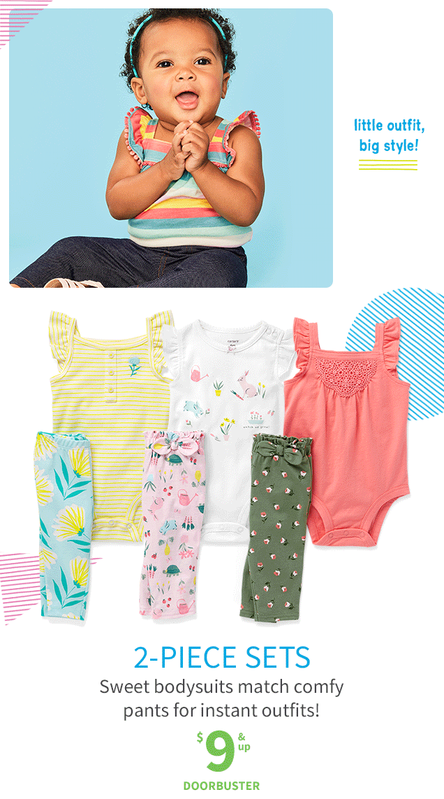 little outfit, big style! | 2-PIECE SETS | Sweet bodysuits match comfy pants for instant outfits! | $9 & up DOORBUSTER 