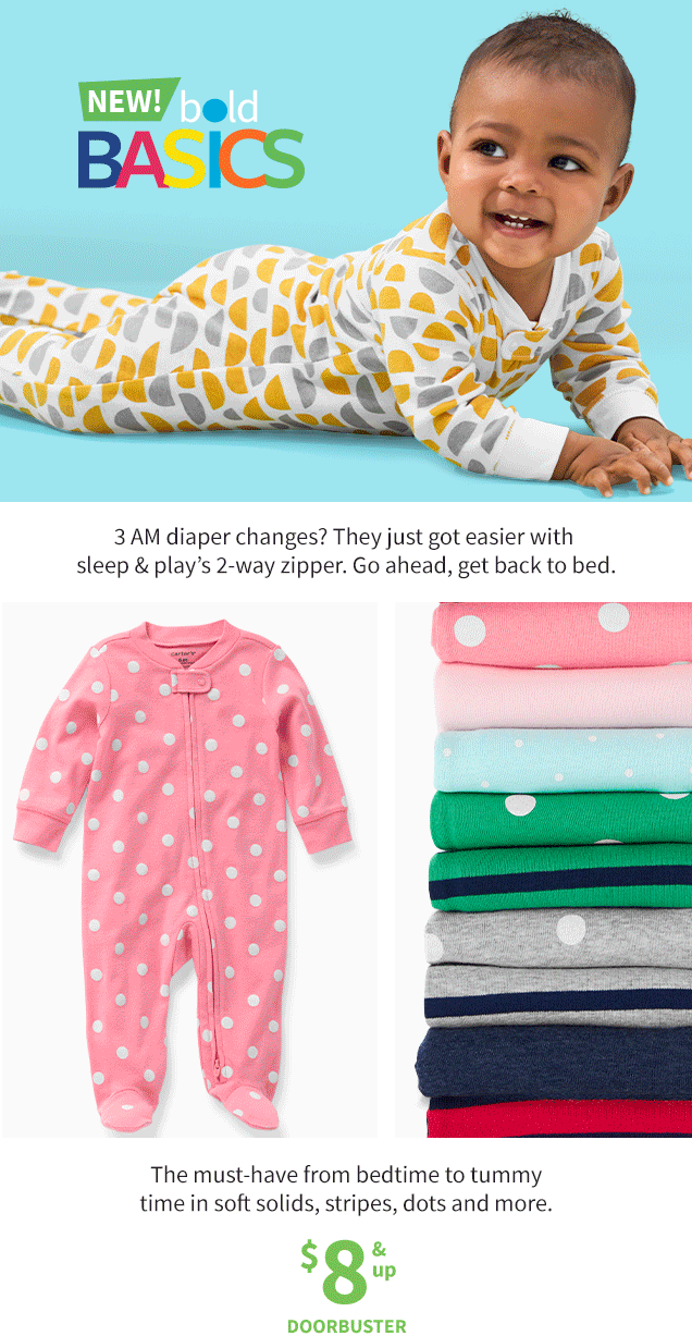 NEW! bold BASICS | 3 AM diaper changes? They just got easier with sleep & play's 2-way zipper. Go ahead, get back to bed. | The must-have from bedtime to tummy time in soft solids, stripes, dots and more. | $8 & up | DOORBUSTER