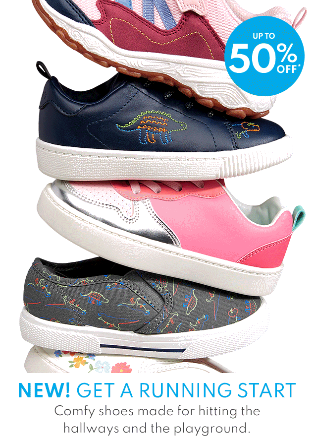 UP TO 50% OFF* | NEW! GET A RUNNING START | Comfy shoes made for hitting the hallways and the playground.