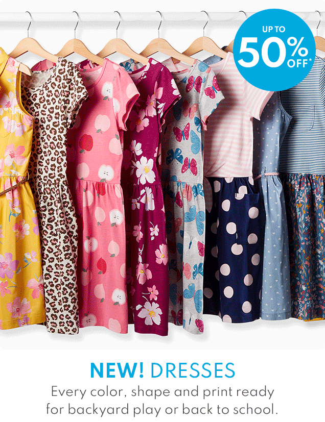 UP TO 50% OFF* | NEW! DRESSES | Every color, shape and print ready for backyard play or back to school.