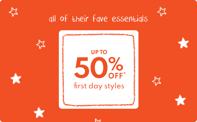 all of their fave essentials | UP TO 50% OFF* | first day styles