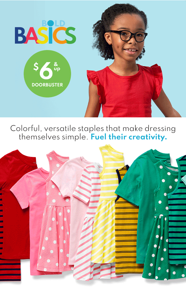 BOLD BASICS | $6 & up DOORBUSTER | Colorful, versatile staples that make dressing themselves simple. Fuel their creativity.
