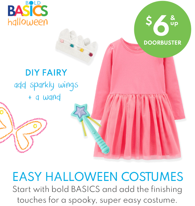 BOLD BASICS HALLOWEEN | $6 & up DOORBUSTER | DIY FAIRY | add sparkly wings + a wand | DIY SHARK | pin on a shark fin | DIY DINO | pin on a dino tail | DIY LADYBUG | add an antenna headband | EASY HALLOWEEN COSTUMES | Start with bold BASICS and add the finishing touches for a spooky, super easy costume.