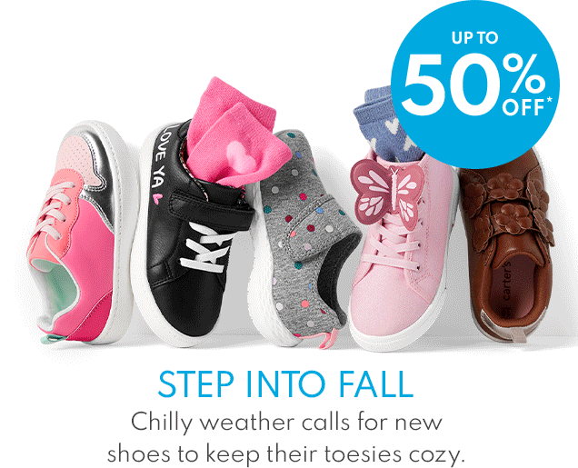 UP TO 50% OFF* | STEP INTO FALL | Chilly weather calls for new shoes to keep their toesies cozy.