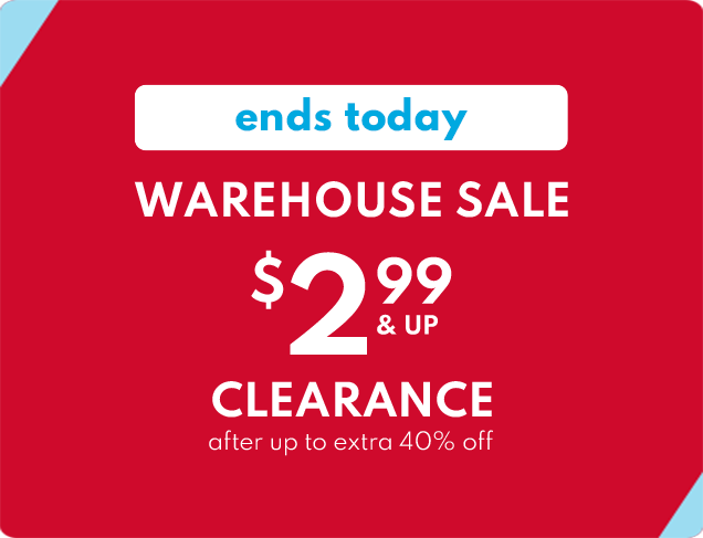 ends today | WAREHOUSE SALE | $2.99 & UP | CLEARANCE | after up to extra 40% off