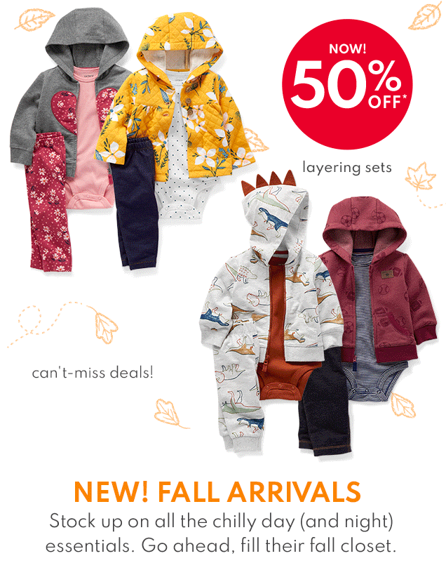 NOW! 50% OFF* | layering sets | can't-miss deals! | NEW! FALL ARRIVALS | Stock up on all the chilly day (and night) essentials. Go ahead, fill their fall closet.