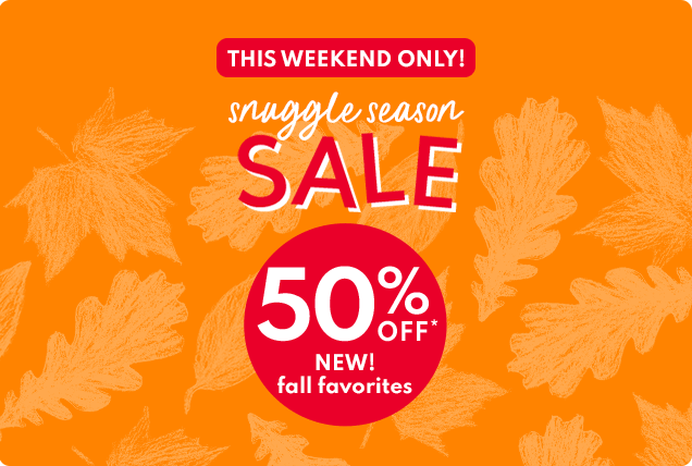 THIS WEEKEND ONLY! | snuggle season | SALE | 50% OFF* | NEW! | fall favorites
