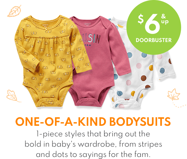 $6 & up DOORBUSTER | ONE-OF-A-KIND BODYSUITS | 1-piece styles that bring out the bold in baby's wardrobe, from stripes and dots to sayings for the fam.