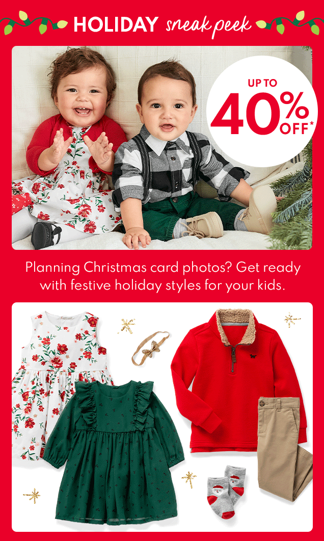 HOLIDAY sneak peak | UP TO 40% OFF* | Planning Christmas card photos? | Get ready with festive holiday styles for your kids. 