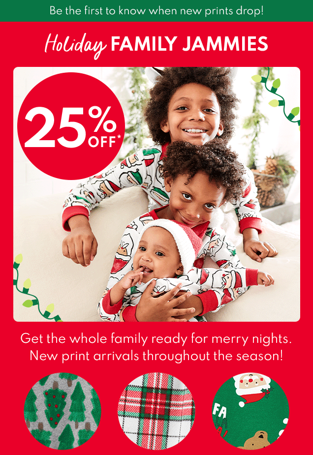 Be the first to know when new prints drop! | Text "FESTIVE" to 50795 | Holiday FAMILY JAMMIES | 25% OFF* | Get the whole family ready for merry nights. | New print arrivals throughout the season! 