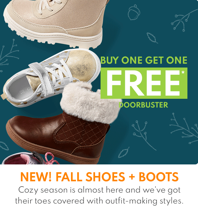 BUY ONE GET ONE FREE* | DOORBUSTER | NEW! FALL SHOES + BOOTS | Cozy season is almost here and we've got their toes covered with outfit-making styles.