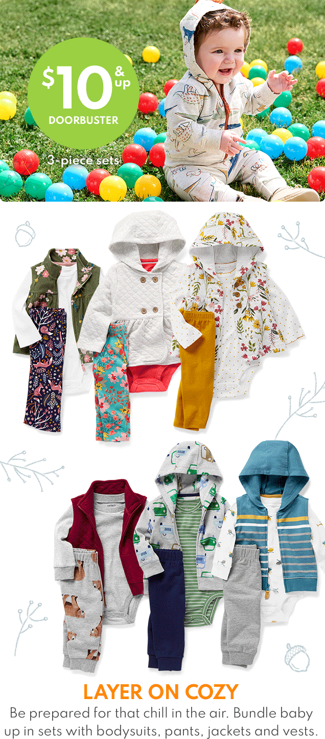 $10 & up DOORBUSTER | 2-piece sets | LAYER ON COZY Be prepared for that chill in the air. Bundle baby up in sets with bodysuits, pants, jackets and vests.