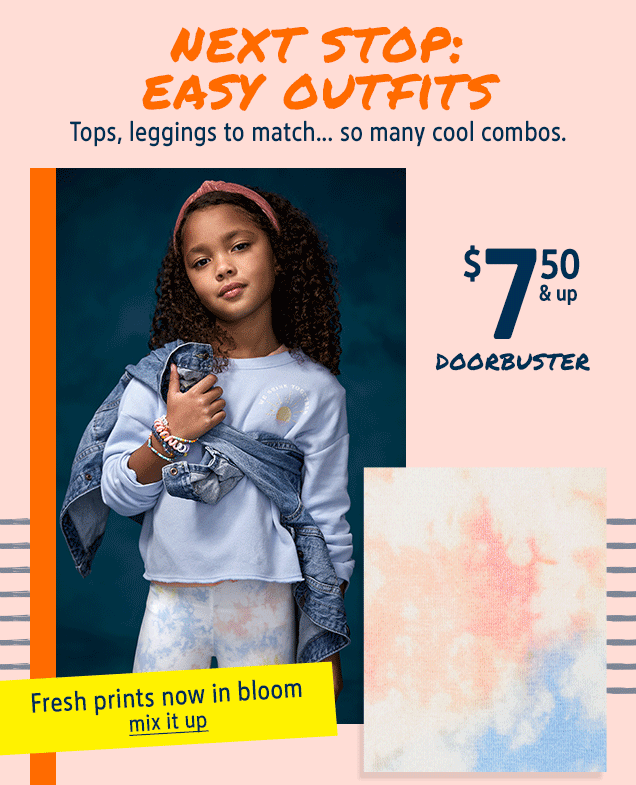 NEXT STOP: EASY OUTFITS | Tops, leggings to match... so many cool combos. | $7.50 & up DOORBUSTER | Fresh prints now in bloom | mix it up