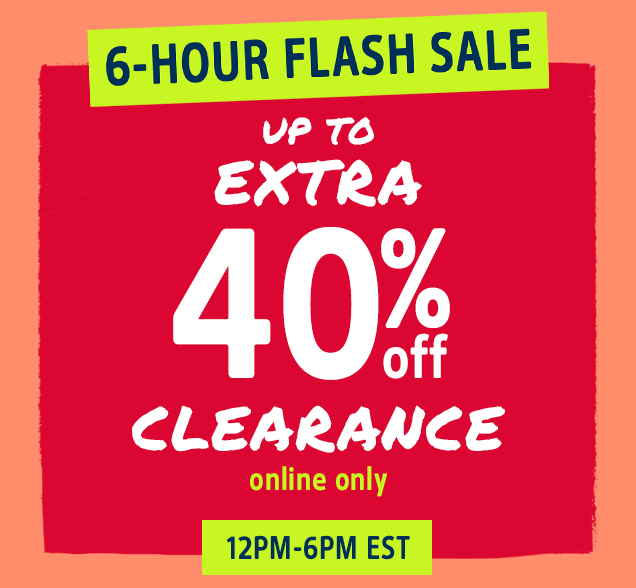 6-HOUR FLASH SALE | UP TO EXTRA 40% off CLEARANCE | online only | 12PM-6PM EST