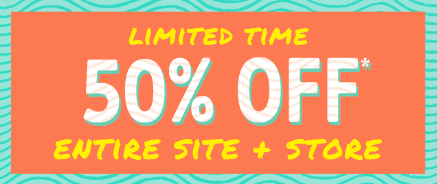 LIMITED TIME 50% OFF* ENTIRE SITE + STORE