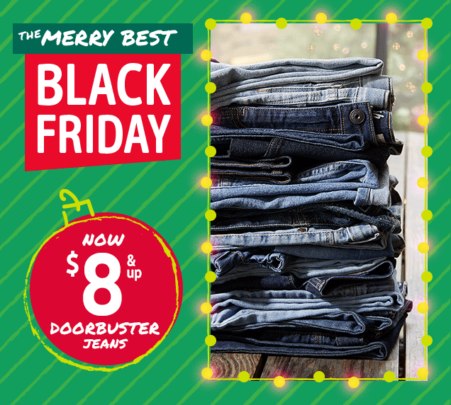 THE MERRY BEST | BLACK FRIDAY | NOW $8 & up DOORBUSTER JEANS