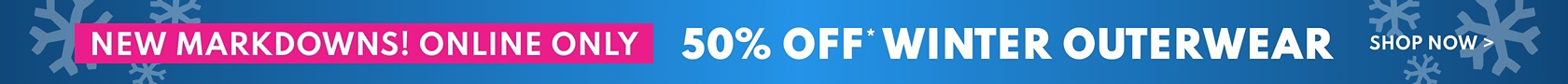New markdowns! Online only | 50% off* Winter Outerwear Shop Now